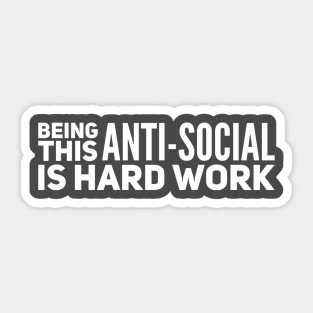 Being This Anti-Social Is Hard Work Sticker